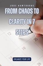 From Chaos to Clarity in 7 Steps: Organize Your Life