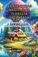 As aventuras m?gicas na floresta encantada: Hist?rias de admira??o, amizade e Magia atemporal