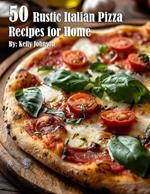 50 Rustic Italian Pizza Recipes for Home