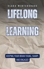 Lifelong Learning: Keeping Your Brain Young, Sharp, and Engaged