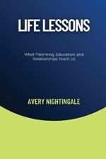 Life Lessons: What Parenting, Education, and Relationships Teach Us
