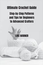 Ultimate Crochet Guide: Step-by-Step Patterns and Tips for Beginners to Advanced Crafters