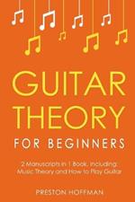 Guitar Theory: For Beginners - Bundle - The Only 2 Books You Need to Learn Guitar Music Theory, Guitar Method and Guitar Technique Today