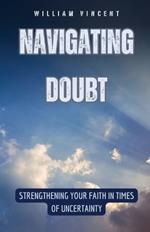 Navigating Doubt: Strengthening Your Faith in Times of Uncertainty
