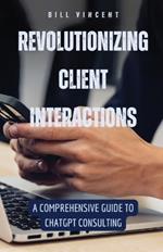 Revolutionizing Client Interactions: A Comprehensive Guide to ChatGPT Consulting