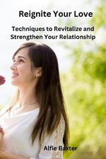 Reignite Your Love: Techniques to Revitalize and Strengthen Your Relationship