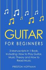 Guitar for Beginners: Bundle - The Only 3 Books You Need to Learn Guitar Lessons for Beginners, Guitar Theory and Guitar Sheet Music Today