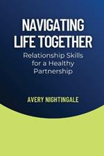 Navigating Life Together: Relationship Skills for a Healthy Partnership