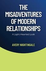 The Misadventures of Modern Relationships: A Light-Hearted Look