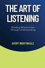 The Art of Listening: Building Relationships Through Understanding