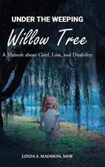 Under the Weeping Willow Tree: A Memoir about Grief, Loss, and Disability