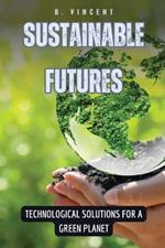 Sustainable Futures: Technological Solutions for a Green Planet