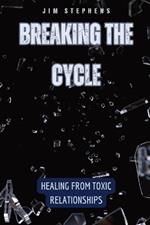 Breaking the Cycle: Healing from Toxic Relationships