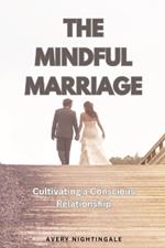 The Mindful Marriage: Cultivating a Conscious Relationship