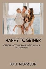 Happy Together: Creating Joy and Fulfillment in Your Relationship