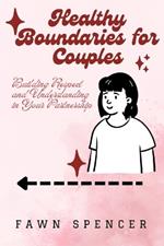 Healthy Boundaries for Couples: Building Respect and Understanding in Your Partnership