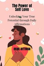 The Power of Self Love: Unlocking Your True Potential through Daily Affirmations