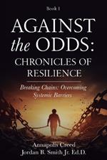 Against the Odds: Chronicles of Resilience (Book 1): Breaking Chains: Overcoming Systemic Barriers (Against the Odds: Chronicles of Resilence)