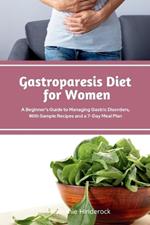 Gastroparesis Diet for Women: A Beginner's Guide to Managing Gastric Disorders, with Sample Recipes and a 7-Day Meal Plan