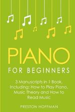 Piano for Beginners: Bundle - The Only 3 Books You Need to Learn Piano Lessons for Beginners, Piano Theory and Piano Sheet Music Today