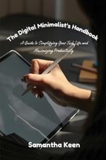 The Digital Minimalist's Handbook: A Guide to Simplifying Your Tech Life and Maximizing Productivity