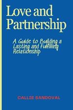 Love and Partnership: A Guide to Building a Lasting and Fulfilling Relationship