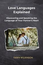 Love Languages Explained: Discovering and Speaking the Language of Your Partner's Heart