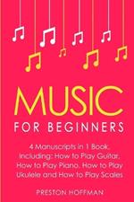 Music for Beginners: Bundle - The Only 4 Books You Need to Learn How to Play Music, Music Education and Music Instruction Today