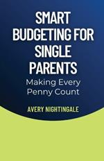 Smart Budgeting for Single Parents: Making Every Penny Count