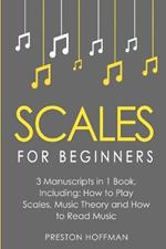 Scales: For Beginners - Bundle - The Only 3 Books You Need to Learn Music Scales for Guitar, Scales for Piano and Scale Theory Today