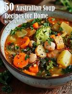 50 Australian Soup Recipes for Home