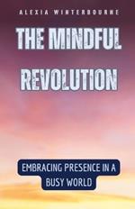 The Mindful Revolution: Embracing Presence in a Busy World