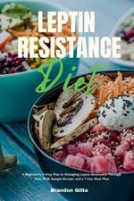 Leptin Resistance Diet: A Beginner's 3-Step Plan to Managing Leptin Resistance Through Diet, with Sample Recipes and a 7-Day Meal Plan