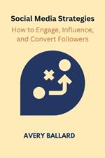 Social Media Strategies: How to Engage, Influence, and Convert Followers