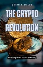 The Crypto Revolution: Investing in the Future of Money