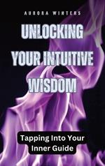 Unlocking Your Intuitive Wisdom: Tapping Into Your Inner Guide