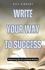 Write Your Way to Success: Mastering the Art of Book Writing