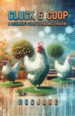 Cluck & Coop: A Beginner's Guide to Raising Chickens