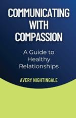 Communicating with Compassion: A Guide to Healthy Relationships