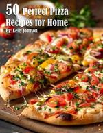 50 Perfect Pizza Recipes for Home