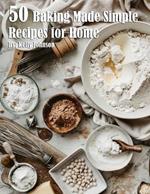 50 Baking Made Simple Recipes for Home