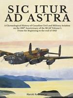 Sic Itur Ad Astra: A Chronological History of Canadian Civil and Military Aviation on the 100th Anniversary of the RCAF Volume 1, From the beginning to the end of 1945