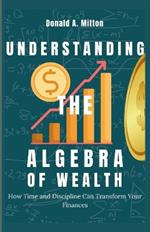 Understanding The Algebra Of Wealth: How Time and Discipline Can Transform Your Finances