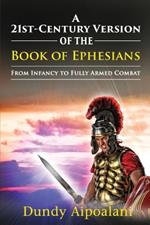 A 21st-Century Version of the Book of Ephesians: From Infancy to Fully Armed Combat. 