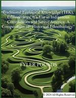 Traditional Ecological Knowledge (TEK), Ethnoecology, It's Use in Indigenous Communities and Native America: A Compendium of 