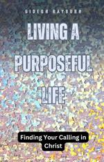 Living a Purposeful Life: Finding Your Calling in Christ: The Art of Editing