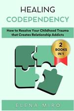 Healing Codependency: How to Resolve Your Childhood that Creates Relationship Addicts