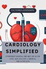 Cardiology Simplified: Understanding Heart Health and Advanced Cardiac Treatments