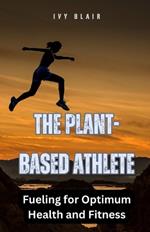 The Plant-Based Athlete: Fueling for Optimum Health and Fitness