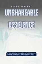 Unshakeable Resilience: Bouncing Back from Adversity